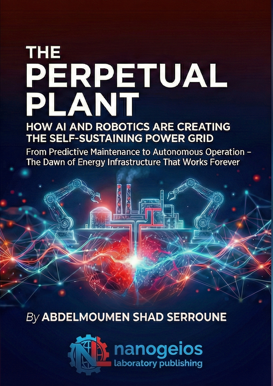 Cover of The Perpetual Plant: How AI and Robotics Are Creating the Self-Sustaining Power Grid
